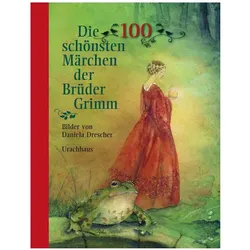 Die 100 schönsten Märchen der Brüder Grimm, Kinderbücher von Jacob Grimm, Wilhelm Grimm, Brüder Grimm, Daniela Drescher