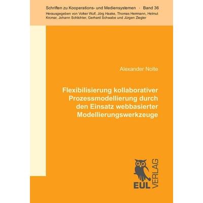 Flexibilisierung kollaborativer Prozessmodellierung durch den Einsatz webbasierter Modellierungswerkzeuge, Taschenbuch von Alexander Nolte, Josef Eul