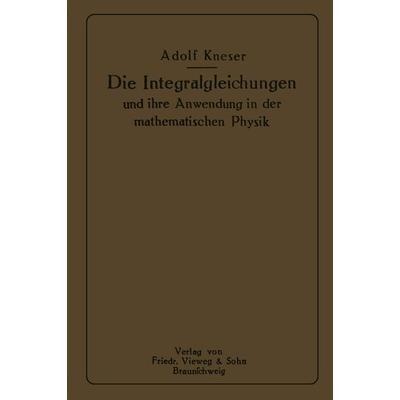 Die Integralgleichungen und ihre Anwendungen in der Mathematischen Physik, Taschenbuch von Adolf Kneser, Vieweg & Teubner, 978-3-322-98134-9