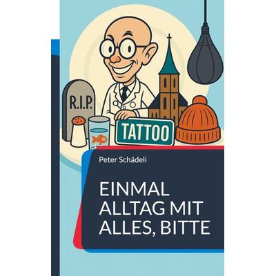 Einmal Alltag mit alles, bitte, Taschenbuch von Peter Schädeli, BoD – Books on Demand, 978-3-8192-9962-9