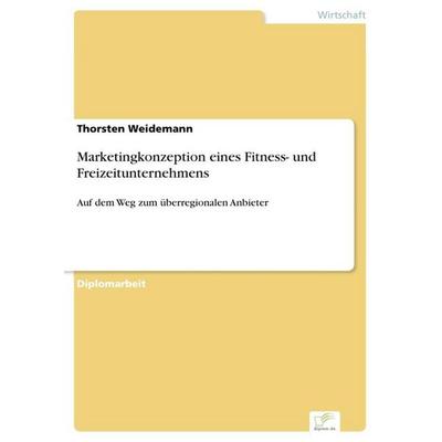 Marketingkonzeption eines Fitness- und Freizeitunternehmens, Taschenbuch von Thorsten Weidemann, GRIN, 978-3-8386-2290-3