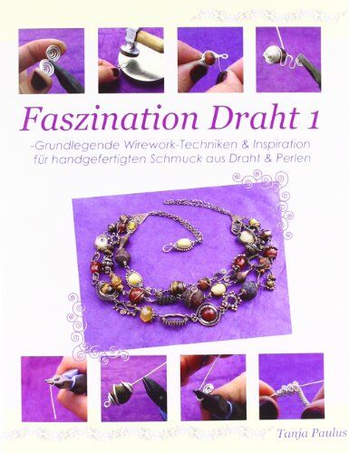 Tanja Paulus - Faszination Draht 1: -Grundlegende Wirework- Techniken & Inspiration für handgefertigten Schmuck aus Draht & Perlen - Preis vom 30.09.2026 09:01:18 h