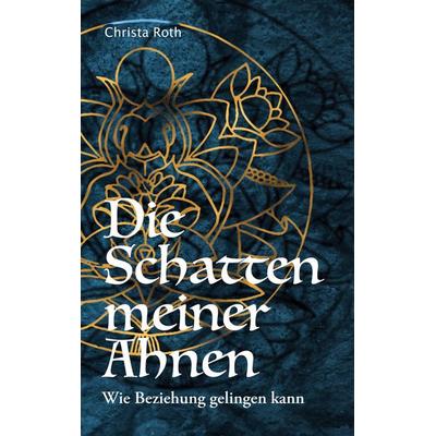 Die Schatten meiner Ahnen, Taschenbuch von Christa Roth, BoD – Books on Demand, 978-3-7504-9445-9