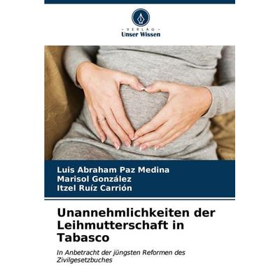 Unannehmlichkeiten der Leihmutterschaft in Tabasco, Taschenbuch von Luis Abraham Paz Medina,Marisol González,Itzel Ruíz Carrión, Verlag Unser Wissen,