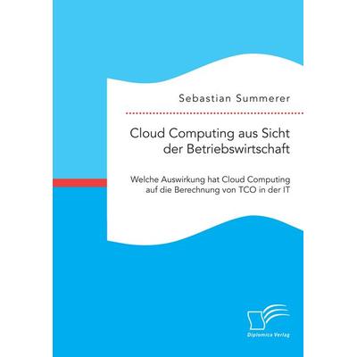 Cloud Computing aus Sicht der Betriebswirtschaft: Welche Auswirkung hat Cloud Computing auf die Berechnung von TCO in der IT, Taschenbuch von