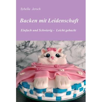 Backen mit Leidenschaft, Gebundene Ausgabe von Sybella Jersch, Tredition, 978-3-347-18979-9