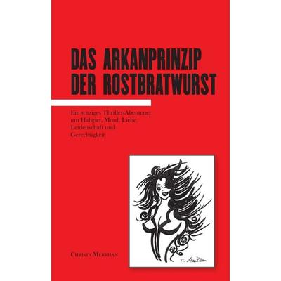 Das Arkanprinzip der Rostbratwurst, Taschenbuch von Christa Merthan, Buchschmiede, 978-3-99084-457-1
