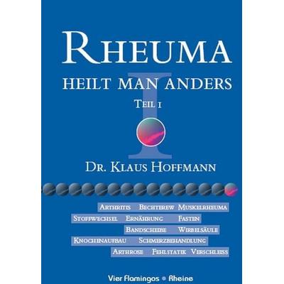 Rheuma heilt man anders, Teil I, Gebundene Ausgabe von Klaus U. Hoffmann, Vier Flamingos, 978-3-928306-01-0