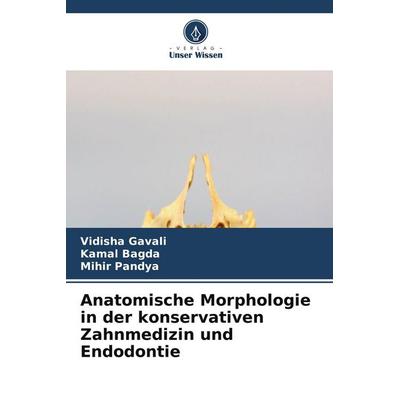 Anatomische Morphologie in der konservativen Zahnmedizin und Endodontie, Taschenbuch von Vidisha Gavali,Kamal Bagda,Mihir Pandya, Verlag Unser Wissen