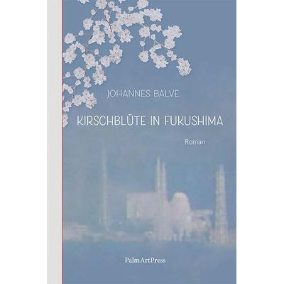 Kirschblüte in Fukushima, Gebundene Ausgabe von Johannes Balve, PalmArtPress, 978-3-96258-175-6