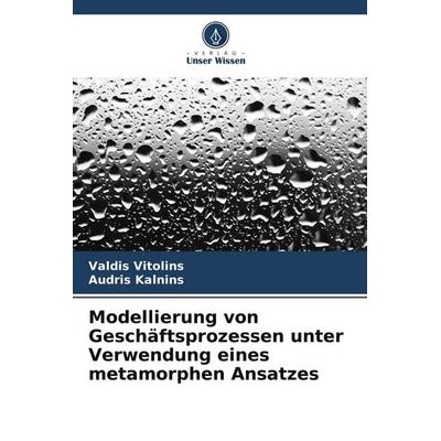 Modellierung von Geschäftsprozessen unter Verwendung eines metamorphen Ansatzes, Taschenbuch von Valdis Vitolins,Audris Kalnins, Verlag Unser Wissen