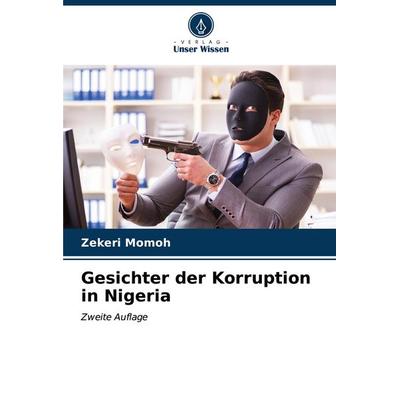 Gesichter der Korruption in Nigeria, Taschenbuch von Zekeri Momoh, Verlag Unser Wissen, 978-620-7-00951-0
