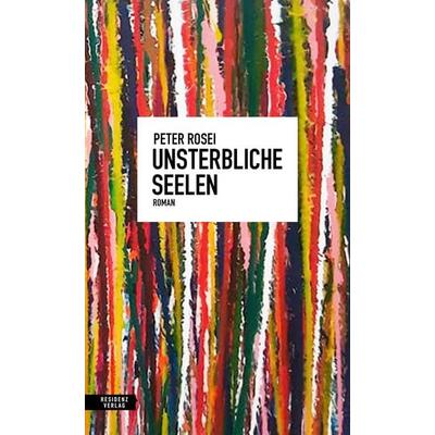 Unsterbliche Seelen, Gebundene Ausgabe von Peter Rosei, Residenz, 978-3-7017-1818-4