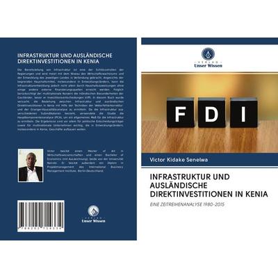 Infrastruktur und Ausländische Direktinvestitionen in Kenia, Taschenbuch von Victor Kidake Senelwa, Verlag Unser Wissen, 978-620-2-71433-4
