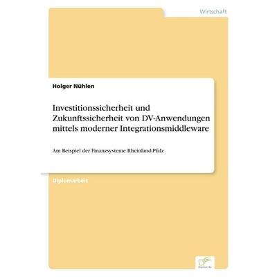 Investitionssicherheit und Zukunftssicherheit von DV-Anwendungen mittels moderner Integrationsmiddleware, Taschenbuch von Holger Nühlen, GRIN,