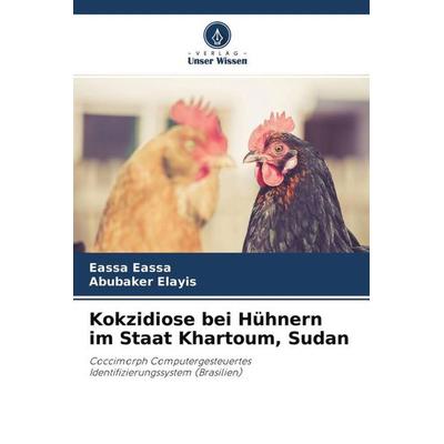 Kokzidiose bei Hühnern im Staat Khartoum, Sudan, Taschenbuch von Eassa Eassa,Abubaker Elayis, Verlag Unser Wissen, 978-620-4-66801-7