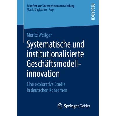 Systematische und institutionalisierte Geschäftsmodellinnovation, Taschenbuch von Moritz Weltgen, Springer Fachmedien Wiesbaden GmbH,