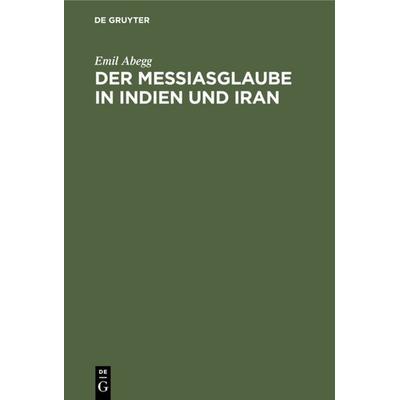 Der Messiasglaube in Indien und Iran, Gebundene Ausgabe von Emil Abegg, De Gruyter, 978-3-11-110981-7