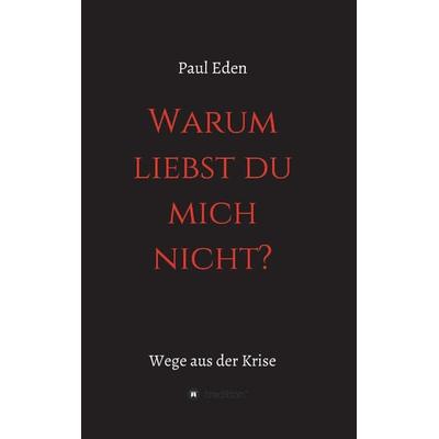 Warum liebst du mich nicht, Taschenbuch von Paul Eden, Tredition, 978-3-384-31365-2