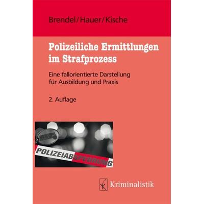 Polizeiliche Ermittlungen im Strafprozess, Taschenbuch von Eva Brendel,Judith Hauer,Sascha Kische, Kriminalistik Verlag, 978-3-7832-0052-2