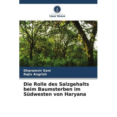 Die Rolle des Salzgehalts beim Baumsterben im Südwesten von Haryana, Taschenbuch von Dharamvir Soni,Rajiv Angrish, Verlag Unser Wissen,