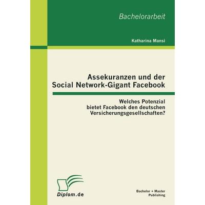 Assekuranzen und der Social Network-Gigant Facebook: Welches Potenzial bietet Facebook den deutschen Versicherungsgesellschaften?, Taschenbuch von