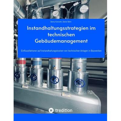 Instandhaltungsstrategien im technischen Gebäudemanagement, Gebundene Ausgabe von Denny Karwath,Dieter Bohn, Tredition, 978-3-347-89244-6