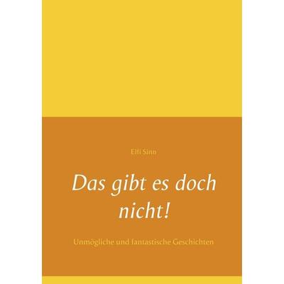 Das gibt es doch nicht!, Taschenbuch von Elfi Sinn, BoD – Books on Demand, 978-3-7528-1668-6