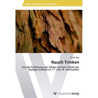 Rauch Trinken, Taschenbuch von Daniel Jörg, AV Akademikerverlag, 978-3-639-49321-4