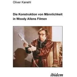 Die Konstruktion von Männlichkeit in Woody Allens Filmen, Fachbücher von Oliver Kanehl