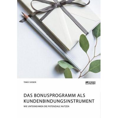 Das Bonusprogramm als Kundenbindungsinstrument, Taschenbuch von Timo Sieber, Science Factory, 978-3-96487-085-8