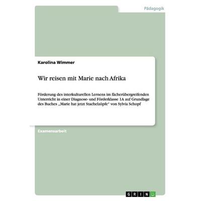 Wir reisen mit Marie nach Afrika. Förderung des interkulturellen Lernens im fächerübergreifenden Unterricht in einer Diagnose- und Förderklasse 1A auf