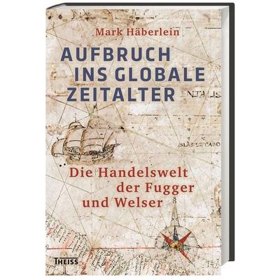 Aufbruch ins globale Zeitalter, Gebundene Ausgabe von Mark Häberlein, Theiss in Herder, 978-3-8062-3342-1