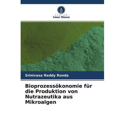 Bioprozessökonomie für die Produktion von Nutrazeutika aus Mikroalgen, Taschenbuch von Srinivasa Reddy Ronda,Chandrika Kethineni, Verlag Unser Wissen,
