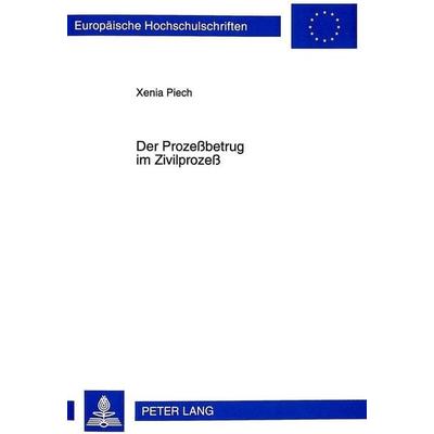 Der Prozeßbetrug im Zivilprozeß, Taschenbuch von Xenia Piech, Peter Lang GmbH, Internationaler Verlag der Wissenschaften, 978-3-631-34166-7
