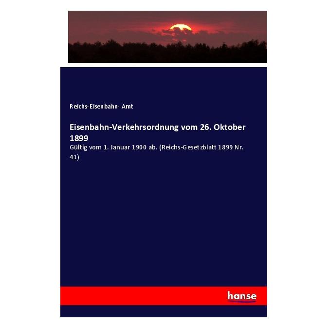 Hansebooks Eisenbahn-Verkehrsordnung vom 26. Oktober 1899 (Deutsch, Softcover, Reichs-Eisenbahn- Amt) (56934502)