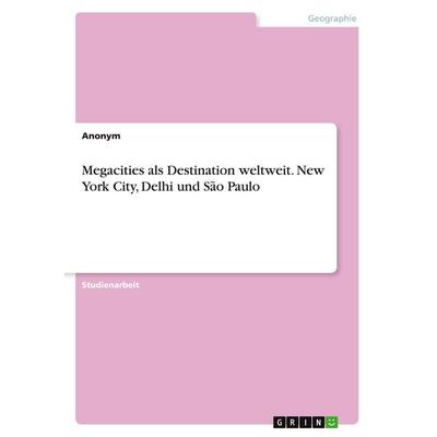 Megacities als Destination weltweit. New York City, Delhi und São Paulo, Taschenbuch von Anonymous, GRIN, 978-3-346-97289-7