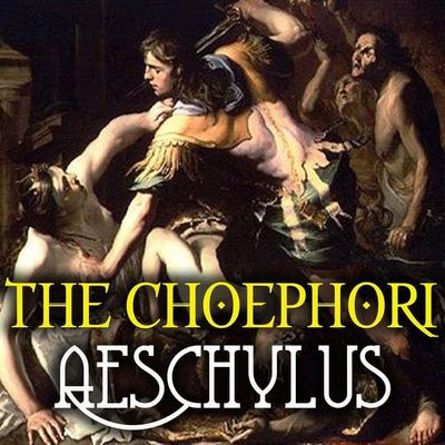 The Choephori - Aeschylus, Audio, 4099995224177