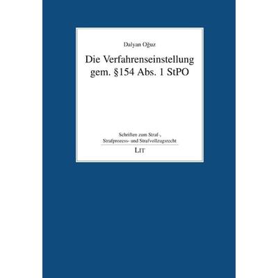 Die Verfahrenseinstellung gem. § 154 Abs. 1 StPO, Taschenbuch von Dalyan Oğuz, LIT, 978-3-643-15499-6