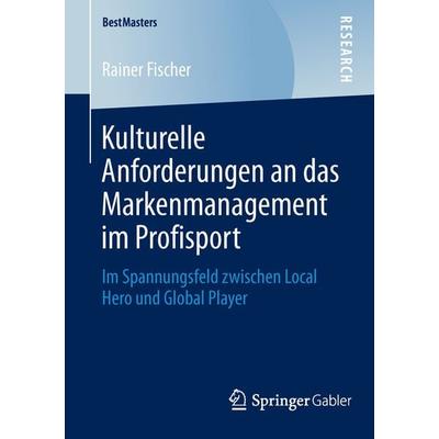 Kulturelle Anforderungen an das Markenmanagement im Profisport, Taschenbuch von Rainer Fischer, Springer Fachmedien Wiesbaden GmbH, 978-3-658-05069-6