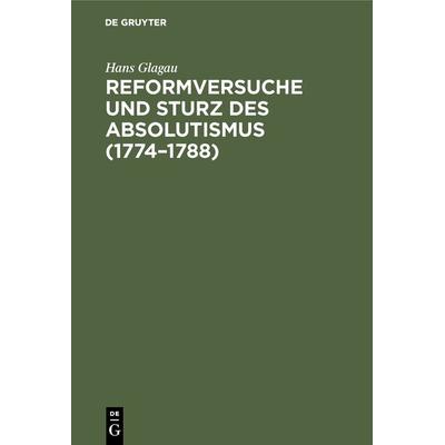 Reformversuche und Sturz des Absolutismus (1774–1788), Gebundene Ausgabe von Hans Glagau, De Gruyter Oldenbourg, 978-3-486-73659-5