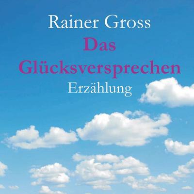 Das Glücksversprechen, Taschenbuch von Rainer Gross, BoD – Books on Demand, 978-3-7357-6239-9
