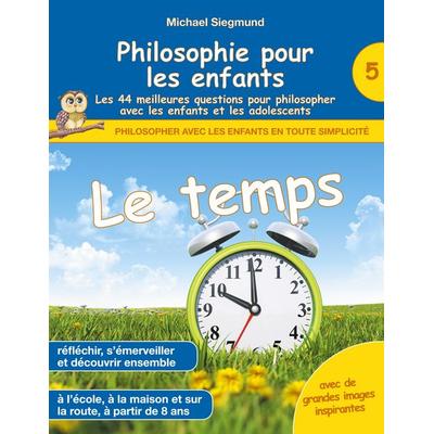 Philosophie pour les enfants - Le temps. Les 44 meilleures questions pour philosopher avec les enfants et les adolescents, Taschenbuch von Michael