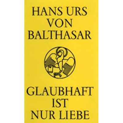 Glaubhaft ist nur Liebe, Taschenbuch von Hans Urs Balthasar, Johannes Verlag, 978-3-89411-068-0