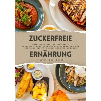 Zuckerfreie Ernährung: Dein Schlüssel zur Vitalität (Guide: Zuckerfrei-Challenge mit Ernährungsplan und gesunden Rezepten inkl. Nährwertangaben),