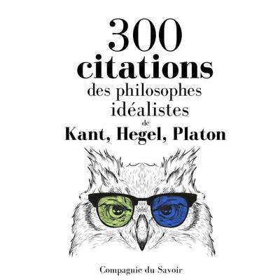 300 citations des philosophes idéalistes - Kant,Hegel,Platon, Audio, 9782821111547