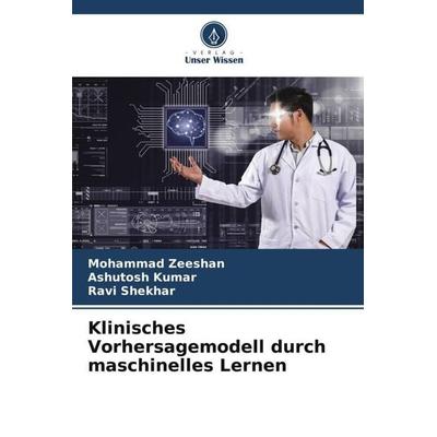 Klinisches Vorhersagemodell durch maschinelles Lernen, Taschenbuch von Mohammad Zeeshan,Ashutosh Kumar,Ravi Shekhar, Verlag Unser Wissen,