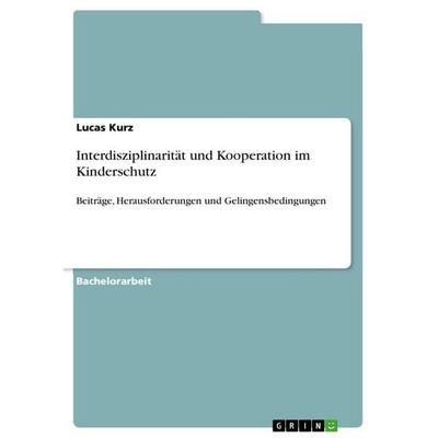 Interdisziplinarität und Kooperation im Kinderschutz, Taschenbuch von Lucas Kurz, GRIN, 978-3-389-18945-0