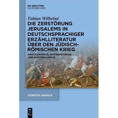 Die Zerstörung Jerusalems in deutschsprachiger Erzählliteratur über den Jüdisch-Römischen Krieg, Gebundene Ausgabe von Fabian Wilhelmi, De Gruyter