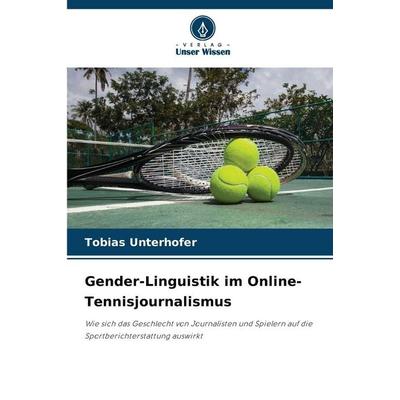 Gender-Linguistik im Online-Tennisjournalismus, Taschenbuch von Tobias Unterhofer, Verlag Unser Wissen, 978-620-9-10591-3